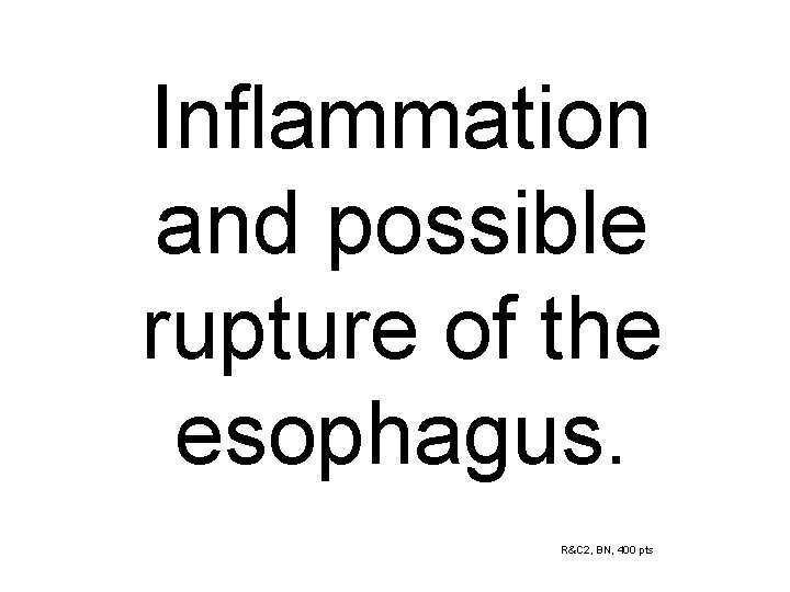 Inflammation and possible rupture of the esophagus. R&C 2, BN, 400 pts 