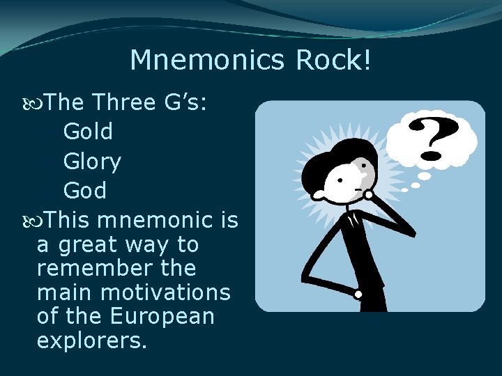 Mnemonics Rock! The Three G’s: Gold Glory God This mnemonic is a great way Mnemonics Rock! The Three G’s: Gold Glory God This mnemonic is a great way
