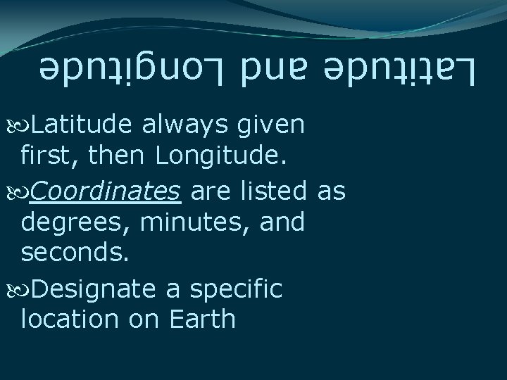 Latitude and Longitude Latitude always given first, then Longitude. Coordinates are listed as degrees, Latitude and Longitude Latitude always given first, then Longitude. Coordinates are listed as degrees,