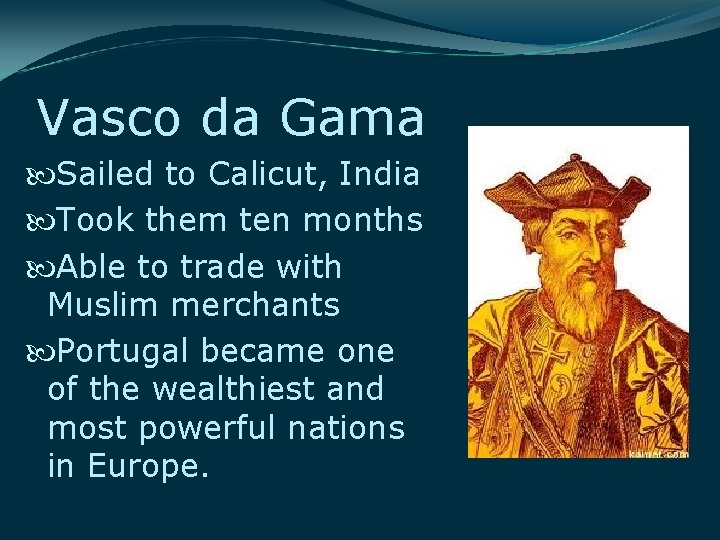 Vasco da Gama Sailed to Calicut, India Took them ten months Able to trade