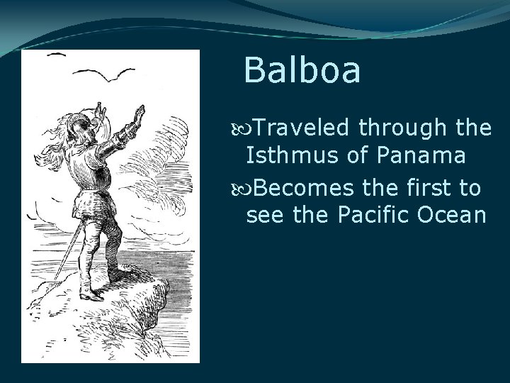 Balboa Traveled through the Isthmus of Panama Becomes the first to see the Pacific