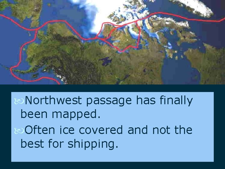  Northwest passage has finally been mapped. Often ice covered and not the best
