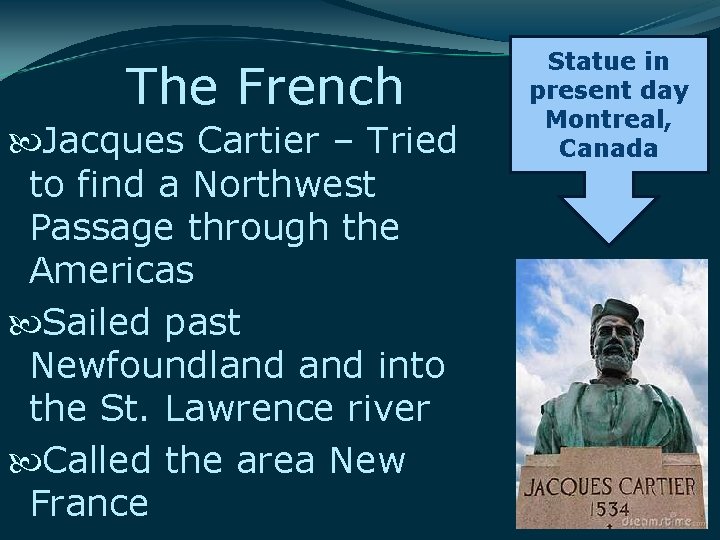 The French Jacques Cartier – Tried to find a Northwest Passage through the Americas