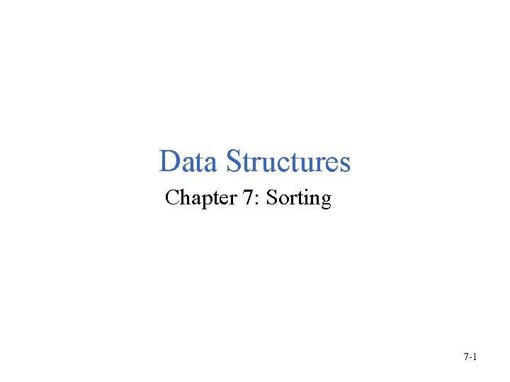 Data Structures Chapter 7: Sorting 7 -1 