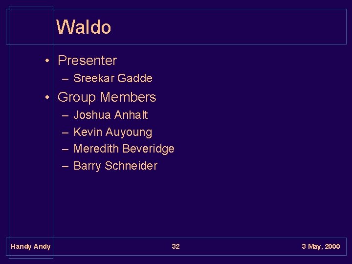 Waldo • Presenter – Sreekar Gadde • Group Members – – Handy Andy Joshua Waldo • Presenter – Sreekar Gadde • Group Members – – Handy Andy Joshua