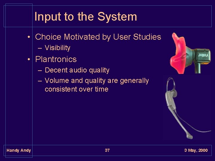 Input to the System • Choice Motivated by User Studies – Visibility • Plantronics Input to the System • Choice Motivated by User Studies – Visibility • Plantronics