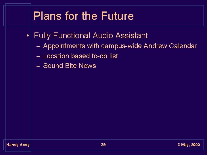 Plans for the Future • Fully Functional Audio Assistant – Appointments with campus-wide Andrew Plans for the Future • Fully Functional Audio Assistant – Appointments with campus-wide Andrew