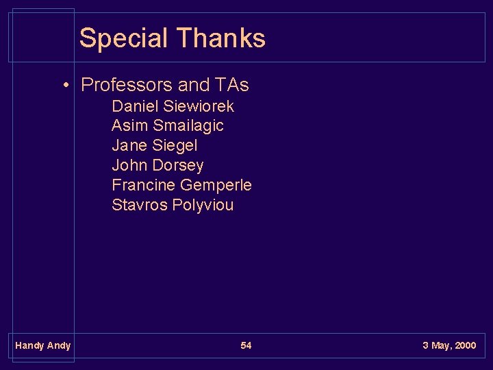 Special Thanks • Professors and TAs Daniel Siewiorek Asim Smailagic Jane Siegel John Dorsey Special Thanks • Professors and TAs Daniel Siewiorek Asim Smailagic Jane Siegel John Dorsey