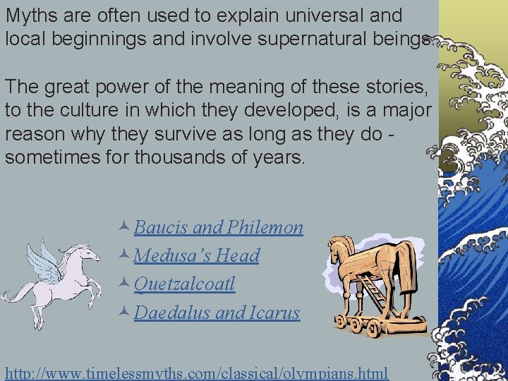 Myths are often used to explain universal and local beginnings and involve supernatural beings.