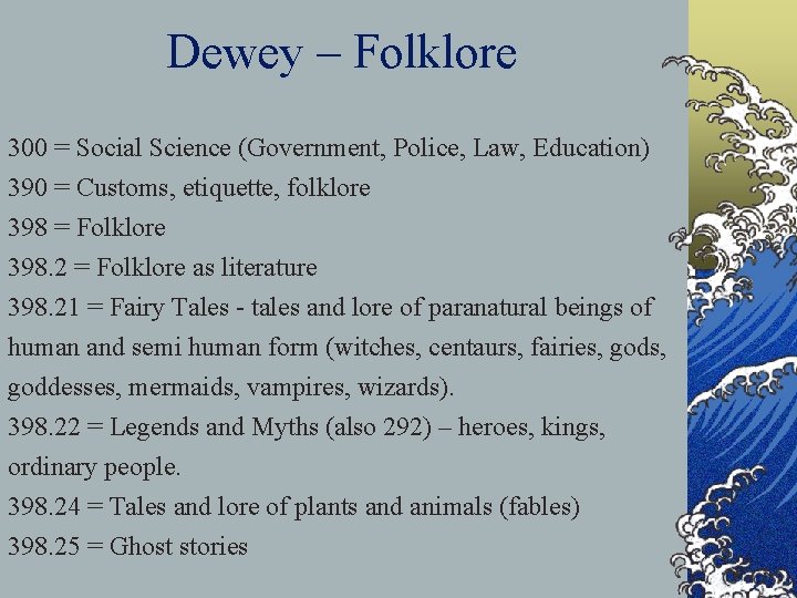 Dewey – Folklore 300 = Social Science (Government, Police, Law, Education) 390 = Customs,