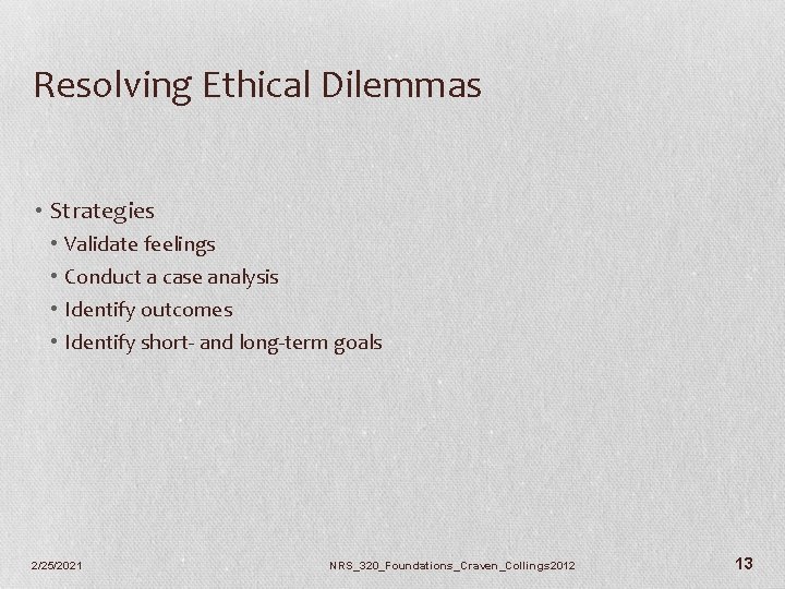 Resolving Ethical Dilemmas • Strategies • • Validate feelings Conduct a case analysis Identify