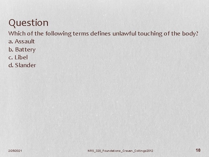 Question Which of the following terms defines unlawful touching of the body? a. Assault
