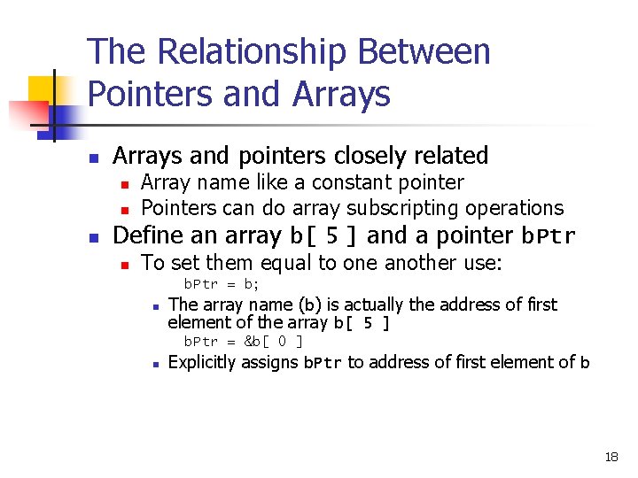 The Relationship Between Pointers and Arrays n Arrays and pointers closely related n n