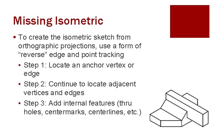 Missing Isometric § To create the isometric sketch from orthographic projections, use a form