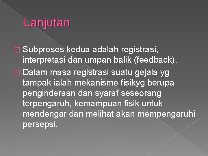 Lanjutan � Subproses kedua adalah registrasi, interpretasi dan umpan balik (feedback). � Dalam masa