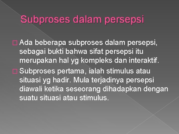 Subproses dalam persepsi � Ada beberapa subproses dalam persepsi, sebagai bukti bahwa sifat persepsi