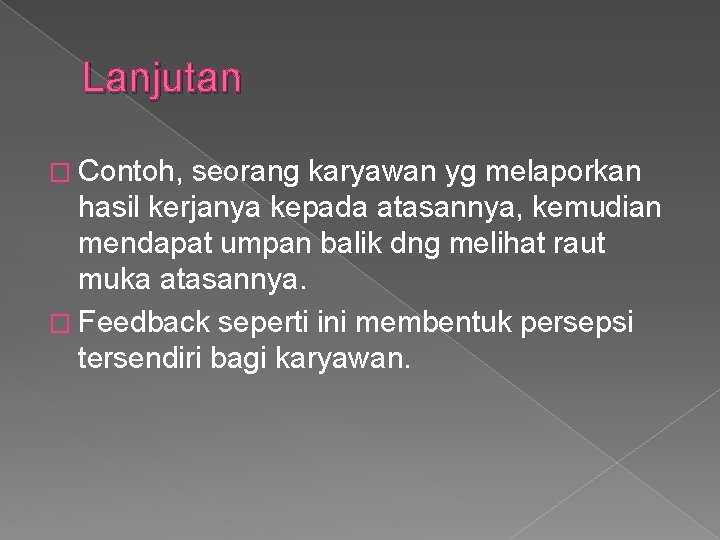 Lanjutan � Contoh, seorang karyawan yg melaporkan hasil kerjanya kepada atasannya, kemudian mendapat umpan