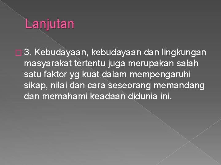 Lanjutan � 3. Kebudayaan, kebudayaan dan lingkungan masyarakat tertentu juga merupakan salah satu faktor