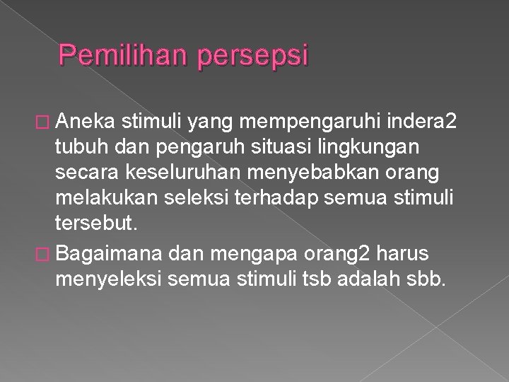 Pemilihan persepsi � Aneka stimuli yang mempengaruhi indera 2 tubuh dan pengaruh situasi lingkungan