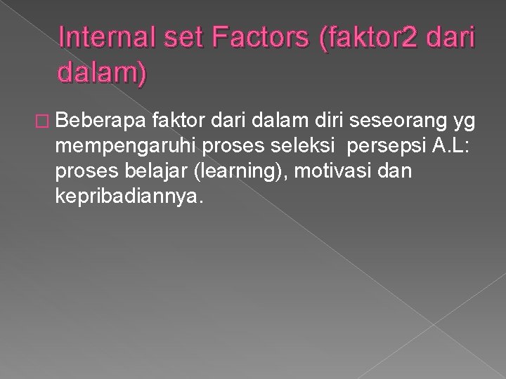 Internal set Factors (faktor 2 dari dalam) � Beberapa faktor dari dalam diri seseorang