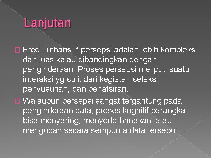 Lanjutan Fred Luthans, “ persepsi adalah lebih kompleks dan luas kalau dibandingkan dengan penginderaan.