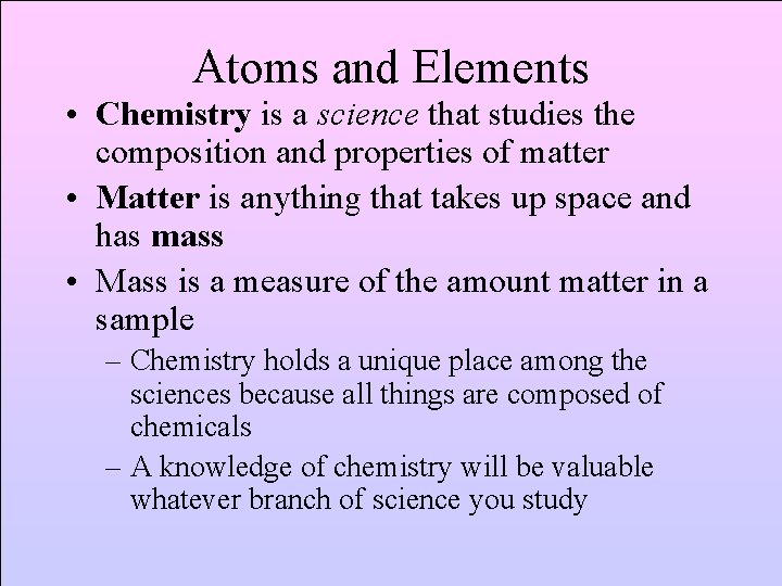 Atoms and Elements • Chemistry is a science that studies the composition and properties