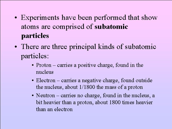  • Experiments have been performed that show atoms are comprised of subatomic particles