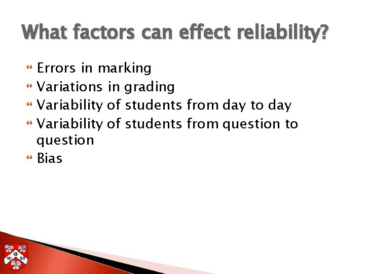 What factors can effect reliability? Errors in marking Variations in grading Variability of students