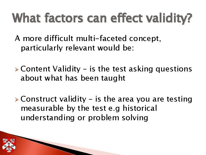 What factors can effect validity? A more difficult multi-faceted concept, particularly relevant would be: