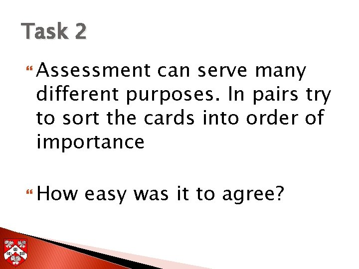Task 2 Assessment can serve many different purposes. In pairs try to sort the