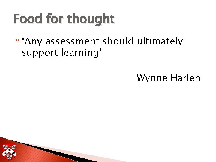 Food for thought ‘Any assessment should ultimately support learning’ Wynne Harlen 