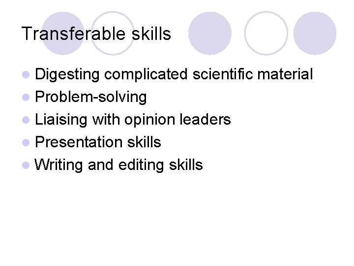 Transferable skills l Digesting complicated scientific material l Problem-solving l Liaising with opinion leaders