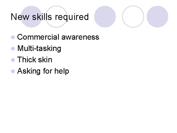 New skills required l Commercial awareness l Multi-tasking l Thick skin l Asking for