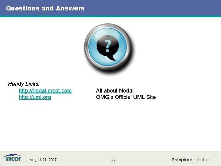 Questions and Answers Handy Links: http: //nodal. ercot. com http: //uml. org August 21,