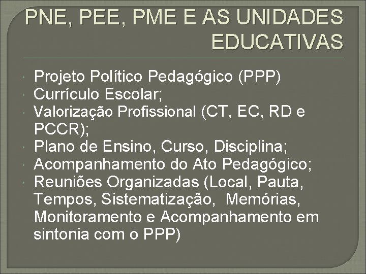 PNE, PEE, PME E AS UNIDADES EDUCATIVAS Projeto Político Pedagógico (PPP) Currículo Escolar; Valorização