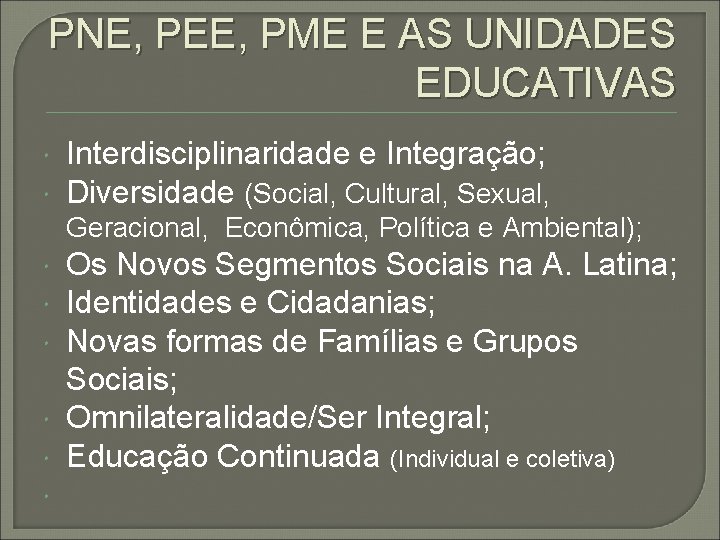 PNE, PEE, PME E AS UNIDADES EDUCATIVAS Interdisciplinaridade e Integração; Diversidade (Social, Cultural, Sexual,