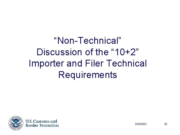 “Non-Technical” Discussion of the “ 10+2” Importer and Filer Technical Requirements 2/25/2021 25 