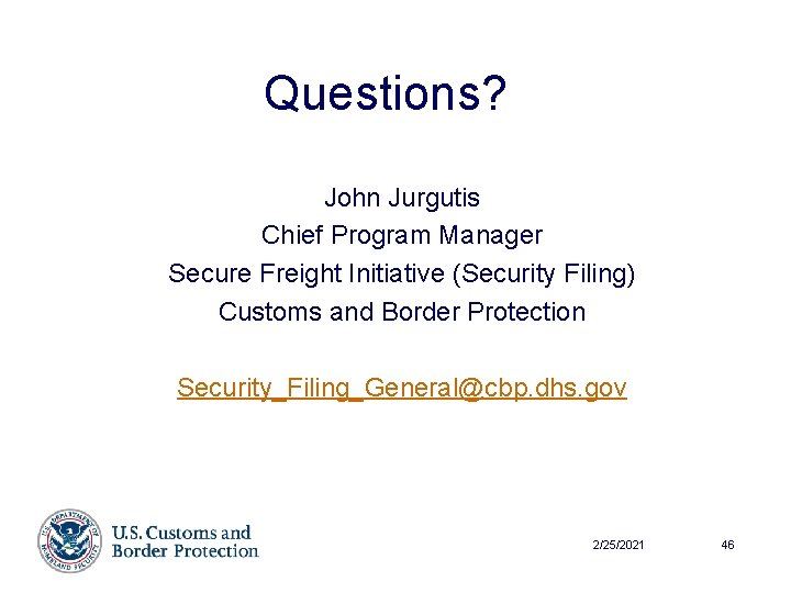 Questions? John Jurgutis Chief Program Manager Secure Freight Initiative (Security Filing) Customs and Border