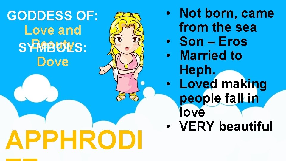 GODDESS OF: Love and Beauty SYMBOLS: Dove APPHRODI • Not born, came from the