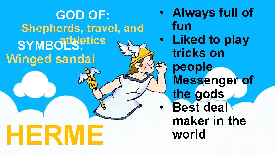 GOD OF: Shepherds, travel, and athletics SYMBOLS: Winged sandal HERME • Always full of