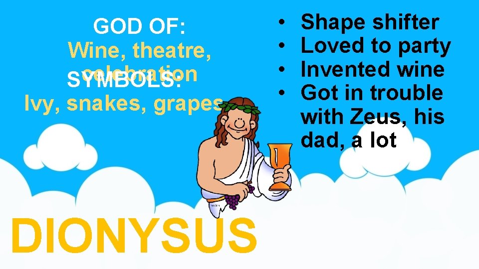 GOD OF: Wine, theatre, celebration SYMBOLS: Ivy, snakes, grapes DIONYSUS • • Shape shifter