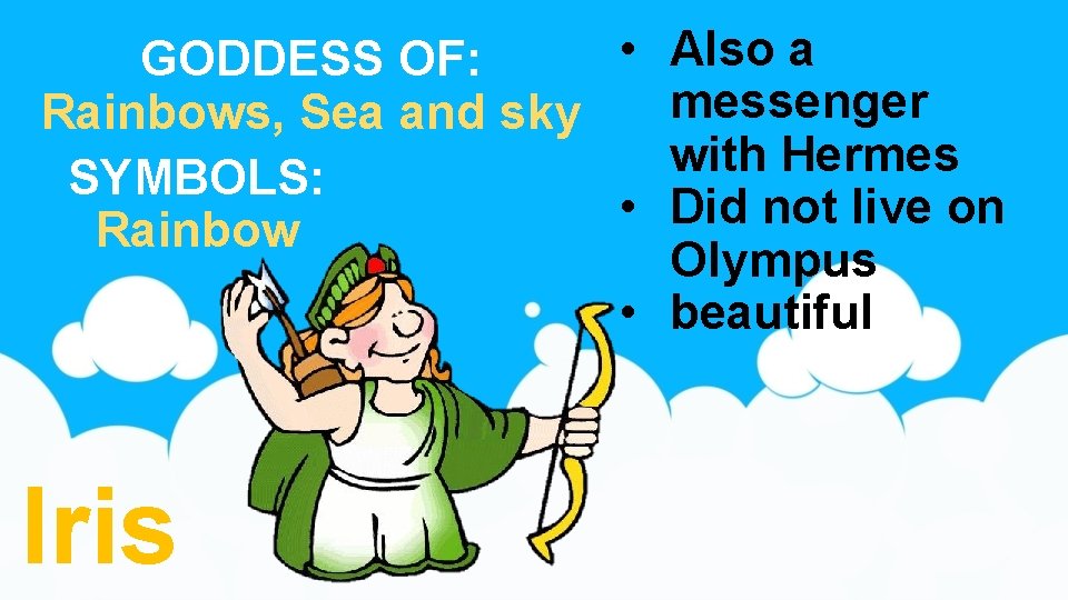  • Also a GODDESS OF: messenger Rainbows, Sea and sky with Hermes SYMBOLS: