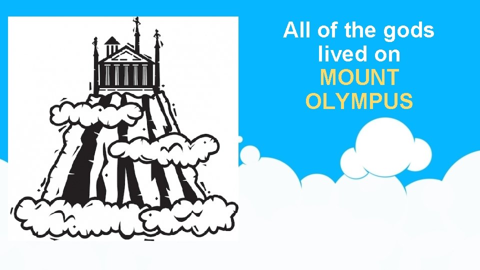 All of the gods lived on MOUNT OLYMPUS 