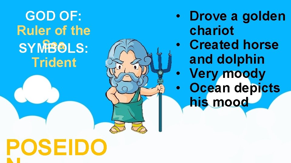 GOD OF: Ruler of the Sea SYMBOLS: Trident POSEIDO • Drove a golden chariot