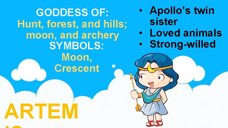 GODDESS OF: Hunt, forest, and hills; moon, and archery SYMBOLS: Moon, Crescent ARTEM •