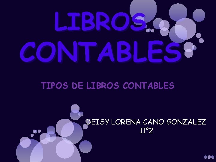 LIBROS CONTABLES TIPOS DE LIBROS CONTABLES DEISY LORENA CANO GONZALEZ 11° 2 