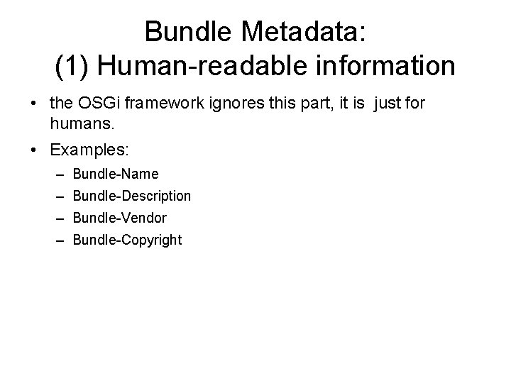 Bundle Metadata: (1) Human-readable information • the OSGi framework ignores this part, it is