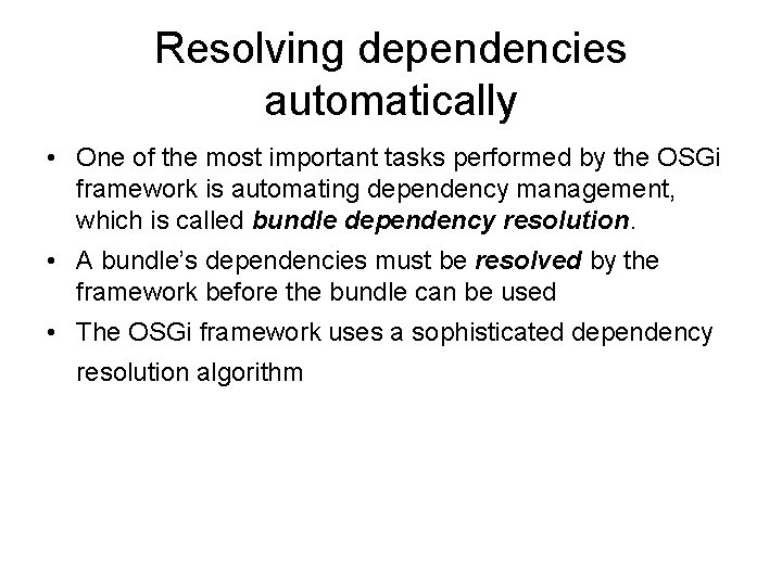 Resolving dependencies automatically • One of the most important tasks performed by the OSGi