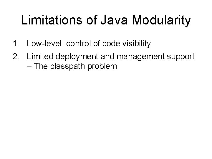 Limitations of Java Modularity 1. Low-level control of code visibility 2. Limited deployment and