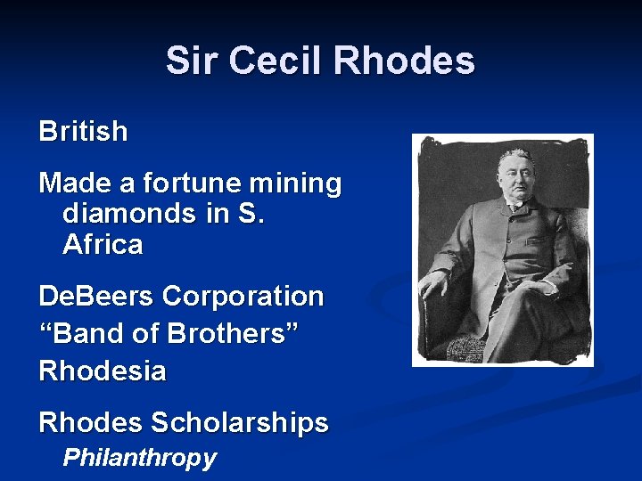 Sir Cecil Rhodes British Made a fortune mining diamonds in S. Africa De. Beers